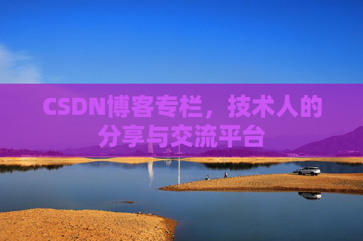 CSDN博客专栏，技术人的分享与交流平台